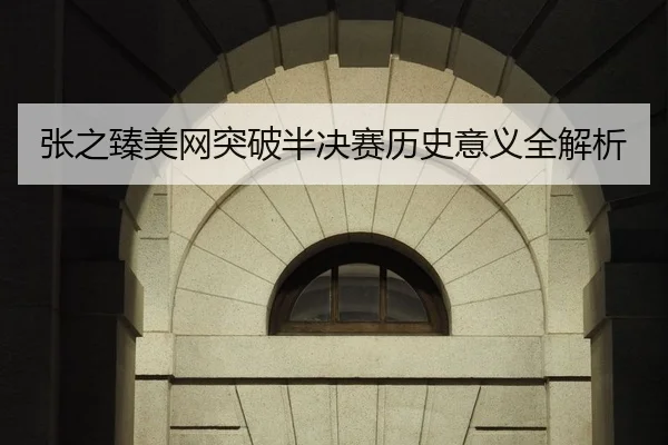 张之臻美网突破半决赛历史意义全解析